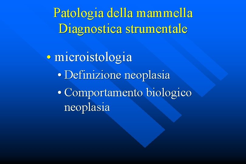 Patologia della mammella Diagnostica strumentale • microistologia • Definizione neoplasia • Comportamento biologico neoplasia