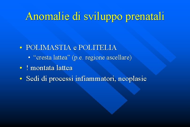 Anomalie di sviluppo prenatali • POLIMASTIA e POLITELIA • “cresta lattea” (p. e. regione