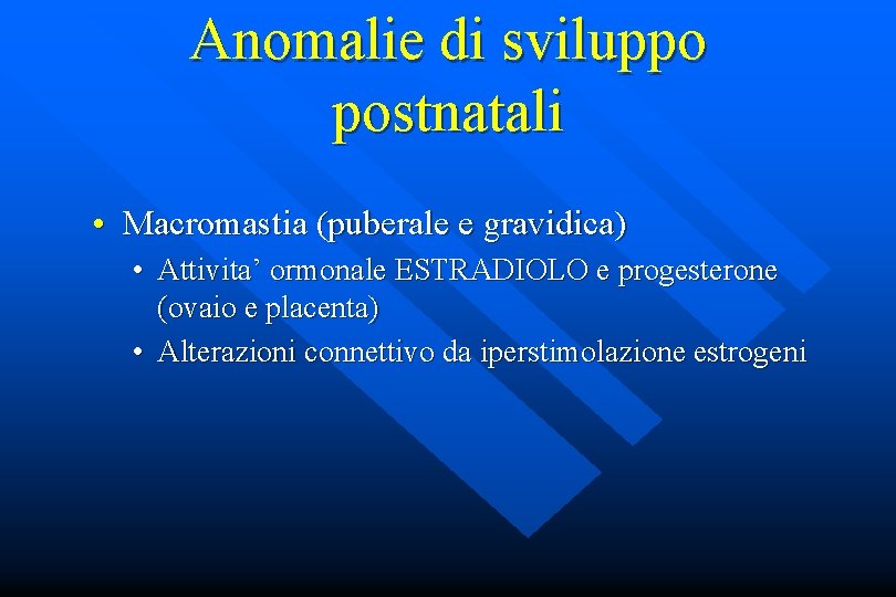 Anomalie di sviluppo postnatali • Macromastia (puberale e gravidica) • Attivita’ ormonale ESTRADIOLO e