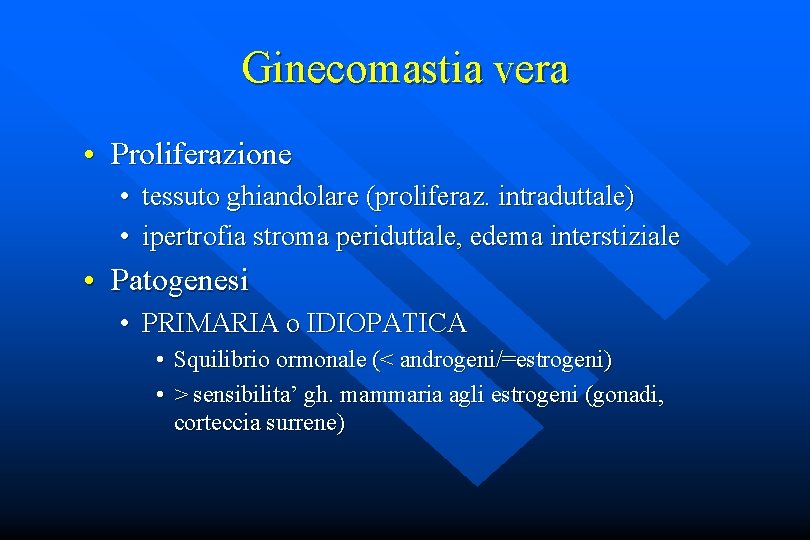 Ginecomastia vera • Proliferazione • tessuto ghiandolare (proliferaz. intraduttale) • ipertrofia stroma periduttale, edema