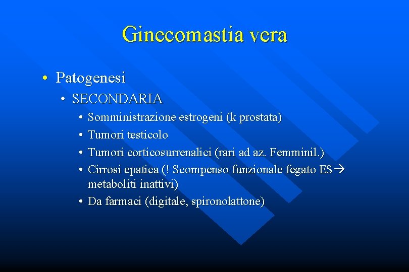 Ginecomastia vera • Patogenesi • SECONDARIA • • Somministrazione estrogeni (k prostata) Tumori testicolo