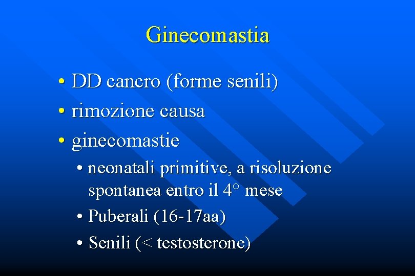 Ginecomastia • DD cancro (forme senili) • rimozione causa • ginecomastie • neonatali primitive,