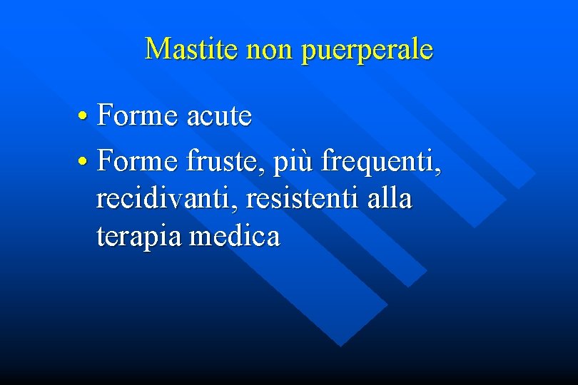 Mastite non puerperale • Forme acute • Forme fruste, più frequenti, recidivanti, resistenti alla