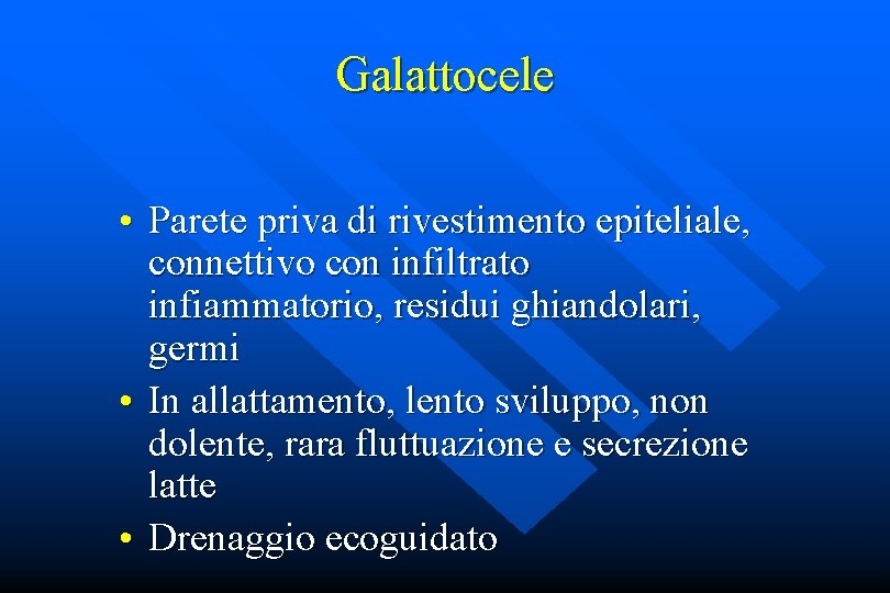 Galattocele • Parete priva di rivestimento epiteliale, connettivo con infiltrato infiammatorio, residui ghiandolari, germi