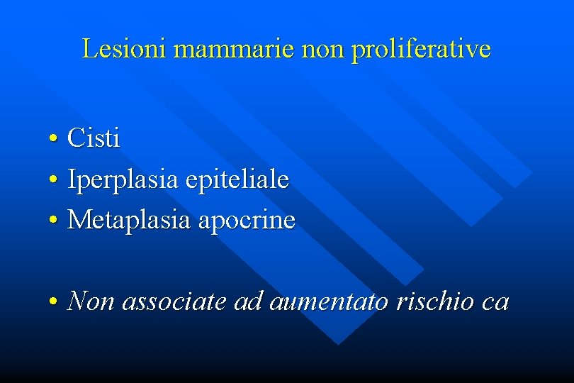 Lesioni mammarie non proliferative • Cisti • Iperplasia epiteliale • Metaplasia apocrine • Non