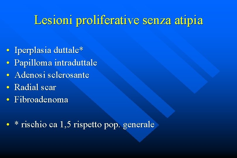 Lesioni proliferative senza atipia • • • Iperplasia duttale* Papilloma intraduttale Adenosi sclerosante Radial