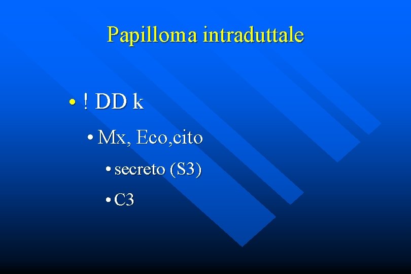 Papilloma intraduttale • ! DD k • Mx, Eco, cito • secreto (S 3)