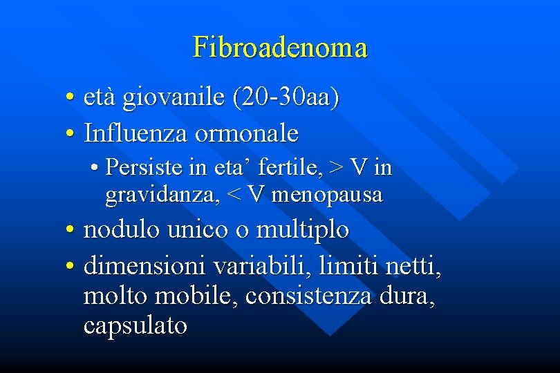 Fibroadenoma • età giovanile (20 -30 aa) • Influenza ormonale • Persiste in eta’