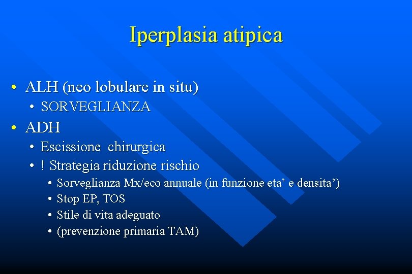 Iperplasia atipica • ALH (neo lobulare in situ) • SORVEGLIANZA • ADH • Escissione