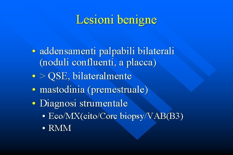 Lesioni benigne • addensamenti palpabili bilaterali (noduli confluenti, a placca) • > QSE, bilateralmente