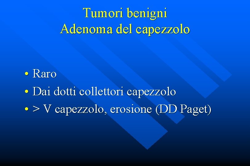 Tumori benigni Adenoma del capezzolo • Raro • Dai dotti collettori capezzolo • >