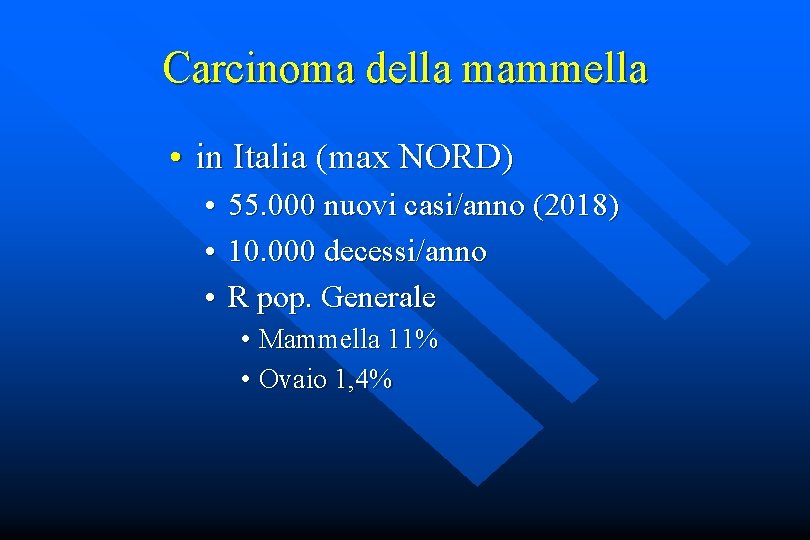 Carcinoma della mammella • in Italia (max NORD) • 55. 000 nuovi casi/anno (2018)