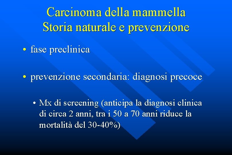 Carcinoma della mammella Storia naturale e prevenzione • fase preclinica • prevenzione secondaria: diagnosi