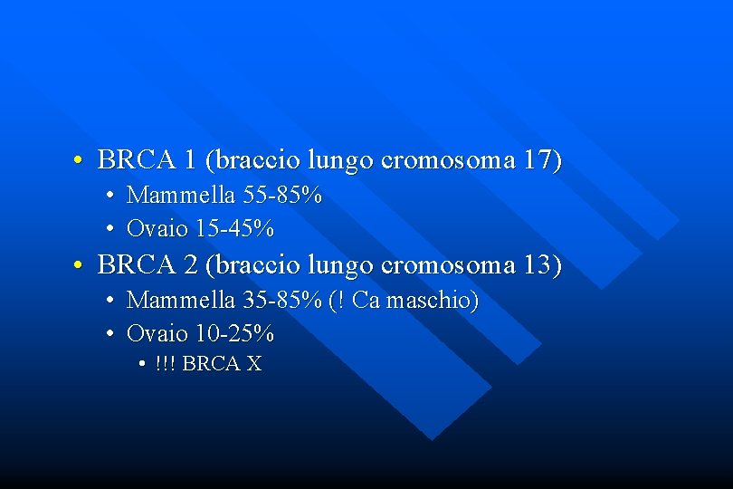  • BRCA 1 (braccio lungo cromosoma 17) • Mammella 55 -85% • Ovaio