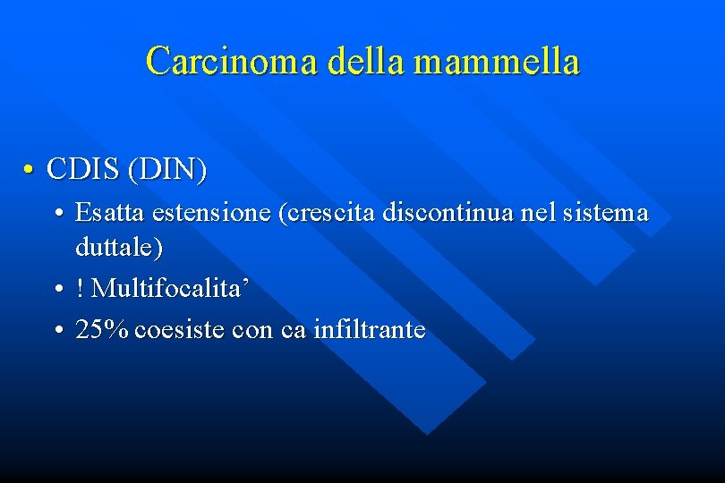 Carcinoma della mammella • CDIS (DIN) • Esatta estensione (crescita discontinua nel sistema duttale)