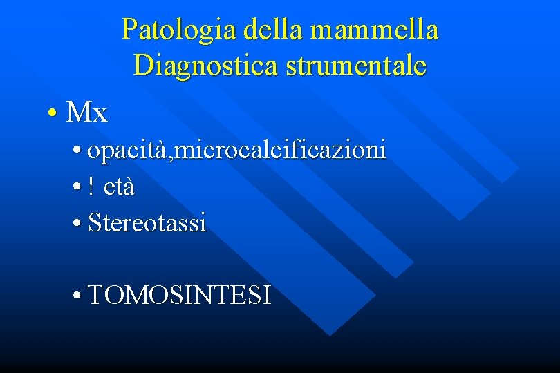 Patologia della mammella Diagnostica strumentale • Mx • opacità, microcalcificazioni • ! età •