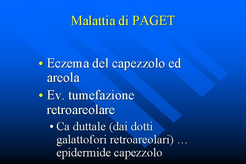 Malattia di PAGET • Eczema del capezzolo ed areola • Ev. tumefazione retroareolare •