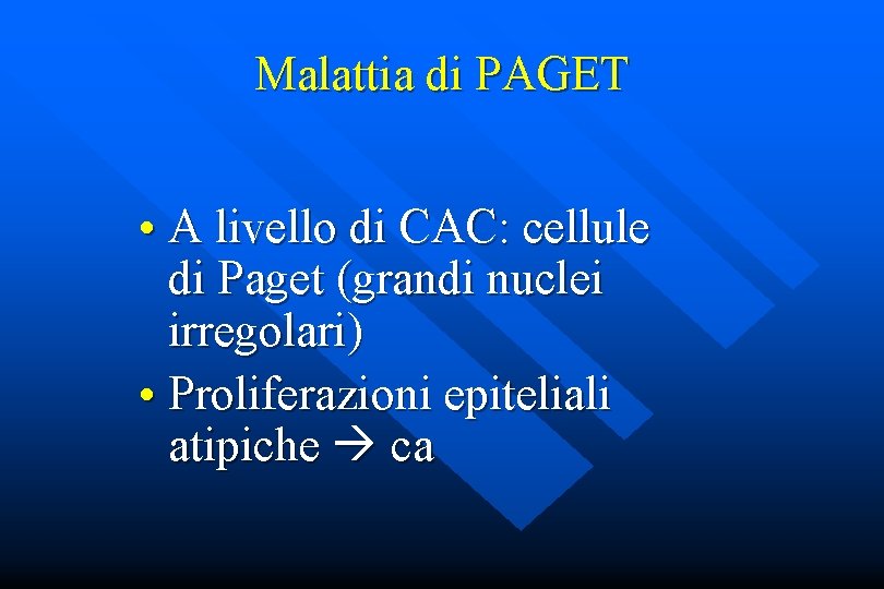 Malattia di PAGET • A livello di CAC: cellule di Paget (grandi nuclei irregolari)