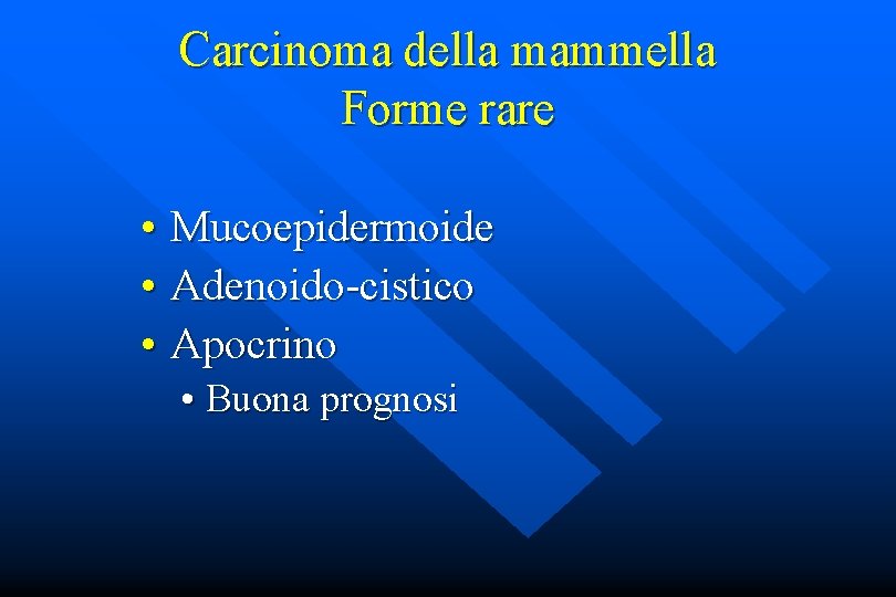 Carcinoma della mammella Forme rare • Mucoepidermoide • Adenoido-cistico • Apocrino • Buona prognosi