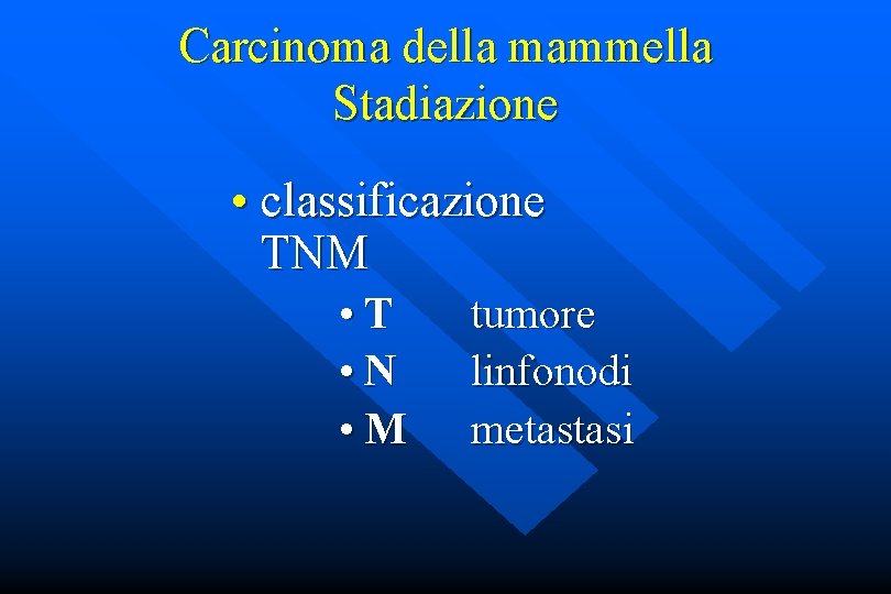 Carcinoma della mammella Stadiazione • classificazione TNM • T • N • M tumore