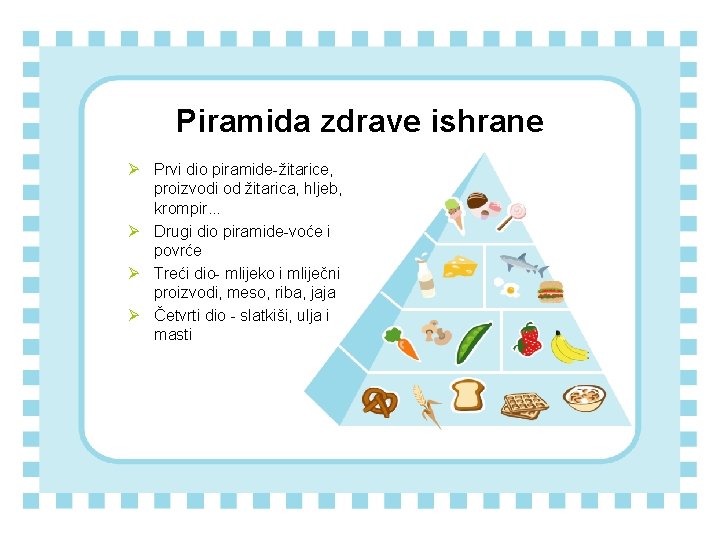 Piramida zdrave ishrane Ø Prvi dio piramide-žitarice, proizvodi od žitarica, hljeb, krompir. . .