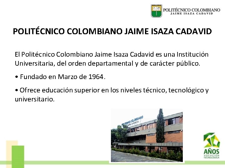 POLITÉCNICO COLOMBIANO JAIME ISAZA CADAVID El Politécnico Colombiano Jaime Isaza Cadavid es una Institución