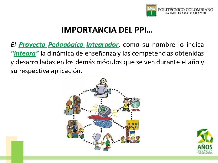 IMPORTANCIA DEL PPI… El Proyecto Pedagógico Integrador, como su nombre lo indica “integra” la