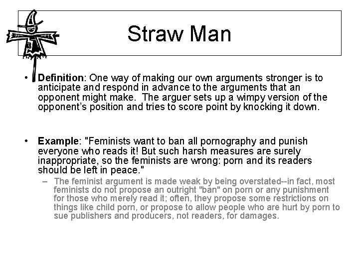 Straw Man • Definition: One way of making our own arguments stronger is to