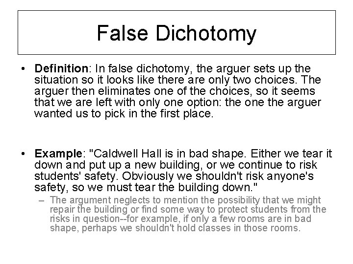 False Dichotomy • Definition: In false dichotomy, the arguer sets up the situation so