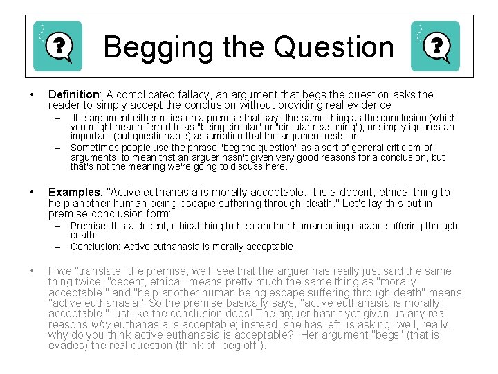 Begging the Question • Definition: A complicated fallacy, an argument that begs the question