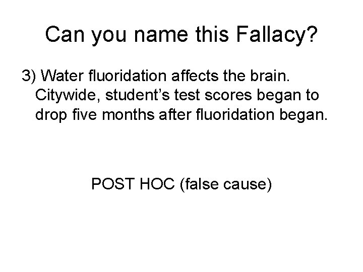 Can you name this Fallacy? 3) Water fluoridation affects the brain. Citywide, student’s test