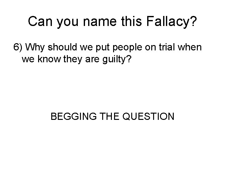 Can you name this Fallacy? 6) Why should we put people on trial when