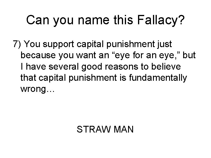 Can you name this Fallacy? 7) You support capital punishment just because you want