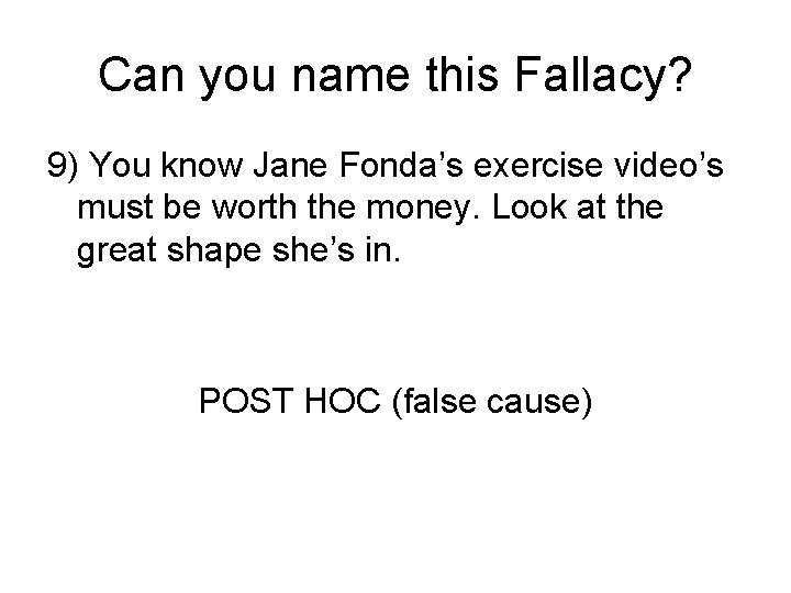 Can you name this Fallacy? 9) You know Jane Fonda’s exercise video’s must be