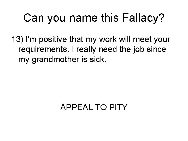 Can you name this Fallacy? 13) I'm positive that my work will meet your