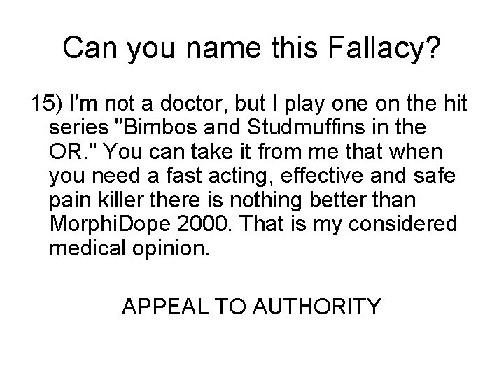 Can you name this Fallacy? 15) I'm not a doctor, but I play one