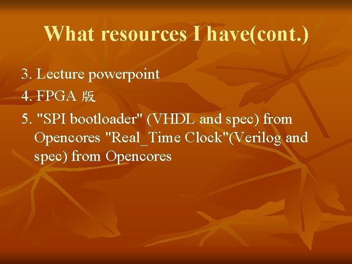 What resources I have(cont. ) 3. Lecture powerpoint 4. FPGA 版 5. "SPI bootloader"