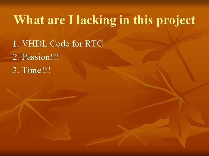 What are I lacking in this project 1. VHDL Code for RTC 2. Passion!!!