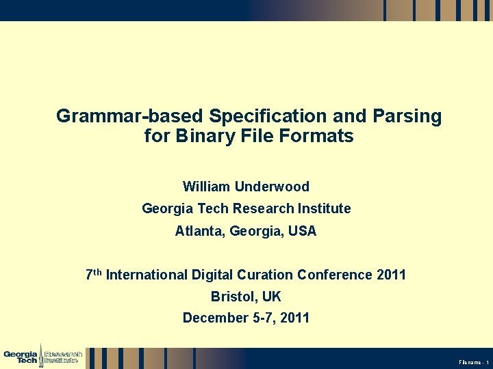 Grammar-based Specification and Parsing for Binary File Formats William Underwood Georgia Tech Research Institute