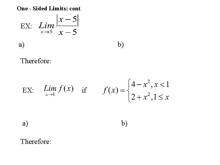 One - Sided Limits: cont EX: a) b) Therefore: EX: a) Therefore: if b)