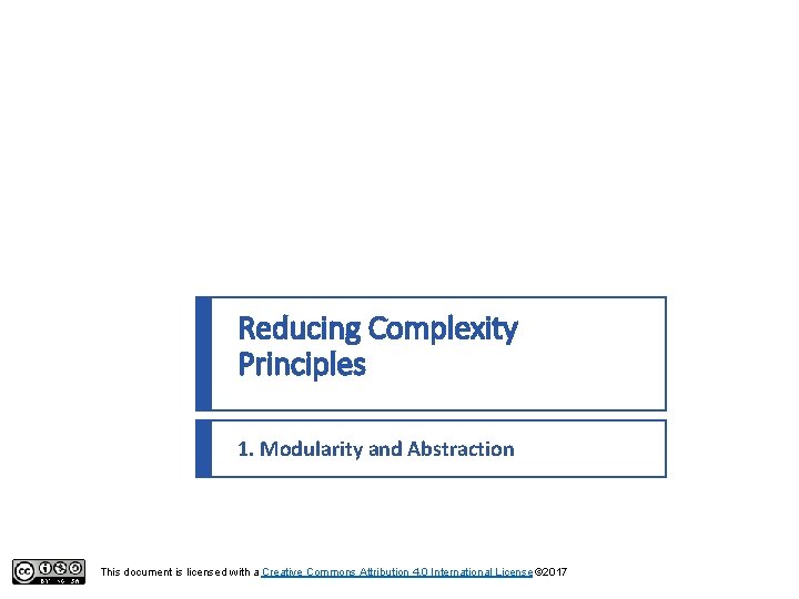 Reducing Complexity Principles 1. Modularity and Abstraction This document is licensed with a Creative