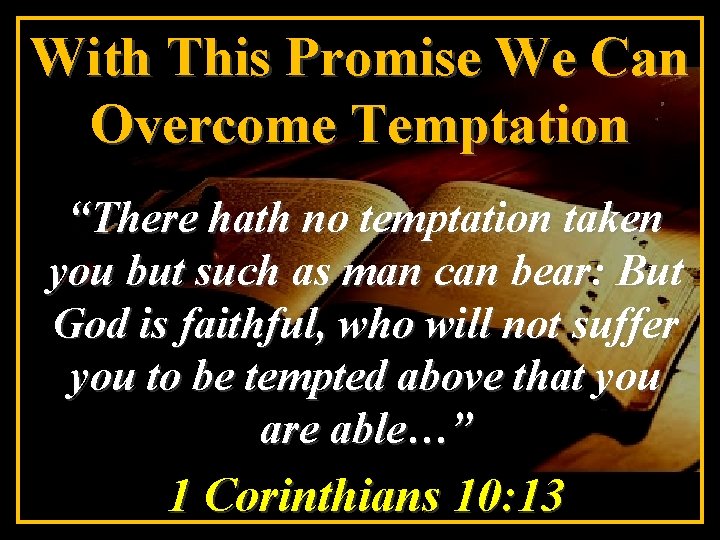 With This Promise We Can Overcome Temptation “There hath no temptation taken you but