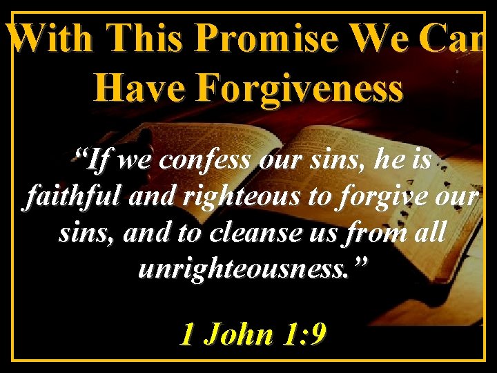 With This Promise We Can Have Forgiveness “If we confess our sins, he is