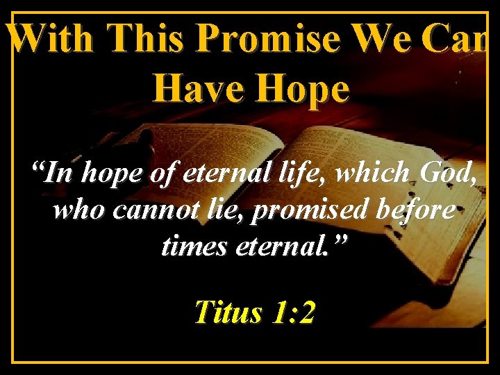 With This Promise We Can Have Hope “In hope of eternal life, which God,