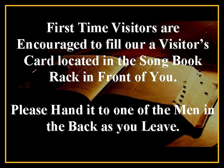First Time Visitors are Encouraged to fill our a Visitor’s Card located in the
