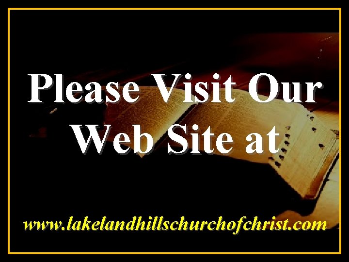 Please Visit Our Web Site at www. lakelandhillschurchofchrist. com 