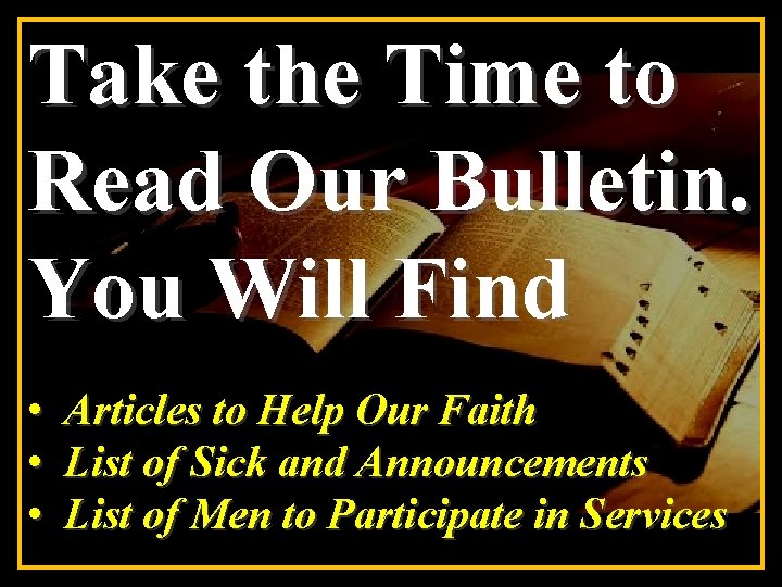 Take the Time to Read Our Bulletin. You Will Find • Articles to Help