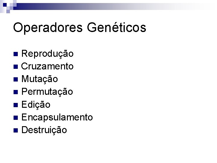 Operadores Genéticos Reprodução n Cruzamento n Mutação n Permutação n Edição n Encapsulamento n