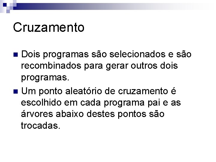 Cruzamento Dois programas são selecionados e são recombinados para gerar outros dois programas. n