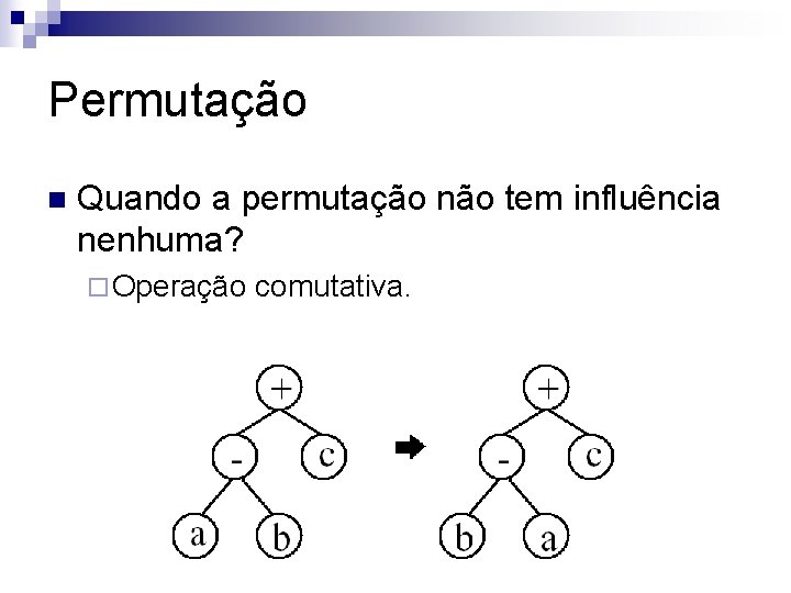 Permutação n Quando a permutação não tem influência nenhuma? ¨ Operação comutativa. 